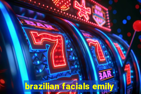 brazilian facials emily